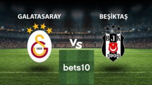 Bets10’da Galatasaray - Beşiktaş Derbisinde Oranlar 10.00 Oldu